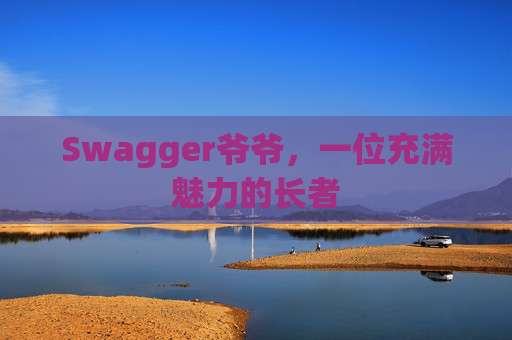 Swagger爷爷，一位充满魅力的长者